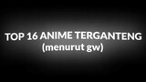 Top 16 Anime Terganteng.  menurut saya!!!