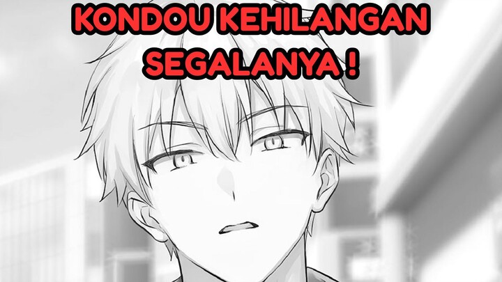 KONDOU KEHILANGAN SEGALANYA !