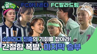 슈퍼리그 진출 티켓의 주인은? FC아나콘다VSFC발라드림 간절함 폭발 승부