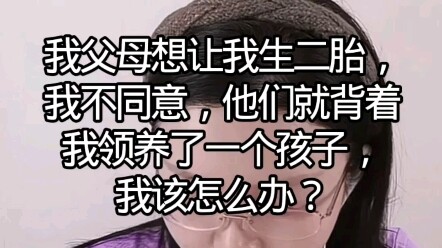 Bố mẹ tôi muốn tôi sinh thêm con thứ hai, nhưng tôi không đồng ý. Thế là họ lén đi nhận nuôi một đứa