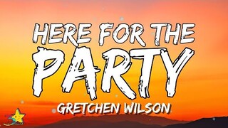 Gretchen Wilson - Here For The Party (Lyrics) I may not be a ten but the boys say I clean up good