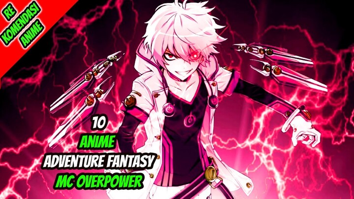 10 Anime Adventure Fantasy MC Overpower!!