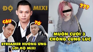 Stream Biz #8: Hàng loạt streamer hưởng ứng Độ Mixi – Nữ streamer muốn nuôi 3 ông chồng cùng lúc