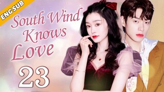 [Eng Sub] South Wind Knows Love EP23| Chinese drama| True Love Oath| Song Yi, Wei Daxun