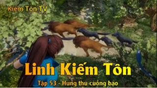 Linh Kiếm Tôn Tập 53 - Hung thú cuồng bạo