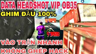 🔥Data Obb Headshot Free Fire OB35 Siêu Vip, Tìm Trận Nhanh,Không band id, Không ghép hack