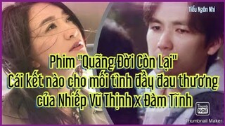 Phim "Quãng Đời Còn Lại" Cái kết nào cho mối tình đầy đau thương của Nhiếp Vũ Thịnh x Đàm Tĩnh