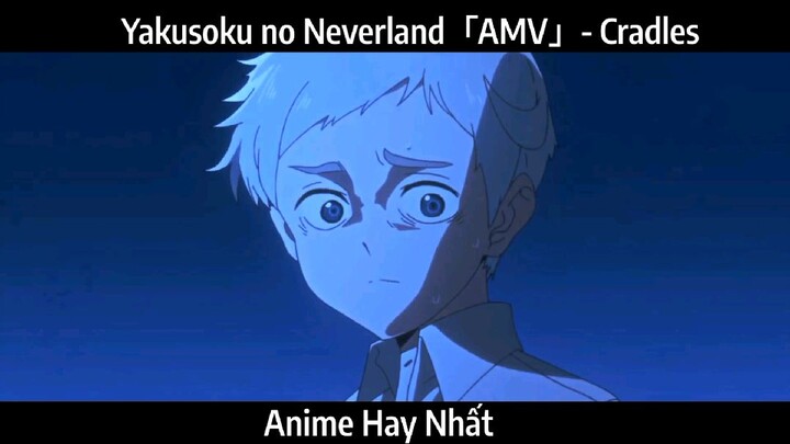 Yakusoku no Neverland「AMV」- Cradles hay Nhất