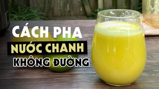 CÁCH PHA NƯỚC CHANH KHÔNG ĐƯỜNG