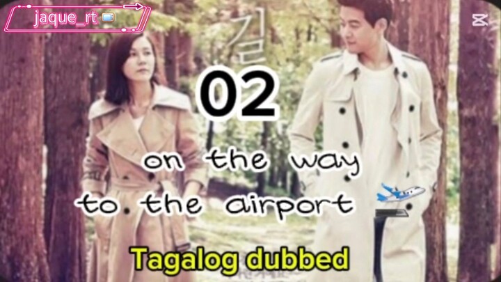Title: On the way to the airport /  kdrama / Tagalog dubbed / episode 02