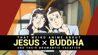 Jesus x Buddha: The Bromantic Anime | Video Essay