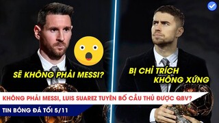 TIN BÓNG ĐÁ TỐI 5/11: Không phải Messi, Luis Suarez tuyên bố QBV 2021? Jorginho không xứng với QBV?