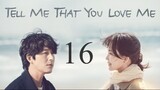 Tell Me That You Love Me Ep 16 Eng Sub FINAL