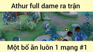 Athur full dame ra trận một bổ ăn luôn 1 mạng