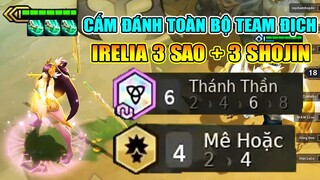 SIÊU ỨC CHẾ VỚI IRELIA 3 SAO + 3 SHOJIN - CẤM ĐÁNH TOÀN TEAM ĐỊCH !