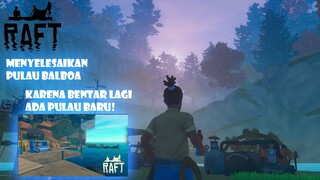 menyelesaikan Pulau Balboa Raft Karena Bentar lagi ada pulau baru di Raft!