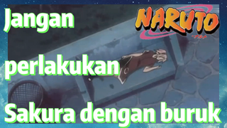 Jangan perlakukan Sakura dengan buruk