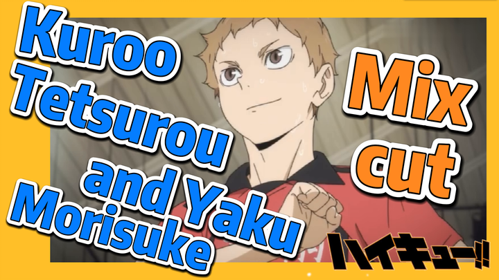 [Haikyuu!!]  Mix cut | Kuroo Tetsurou and Yaku Morisuke