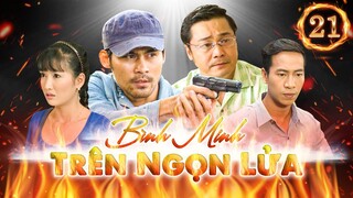 PHIM HÌNH SỰ VIỆT NAM HAY MỚI NHẤT | Bình Minh Trên Ngọn Lửa - Tập 21 | PHIM BỘ HÌNH SỰ VIỆT NAM