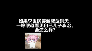 如果李世民穿越成武则天，一睁眼就看见自己儿子李治，会怎么样？