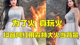 为了火真玩火网红利用森林大火拍视频博流量
