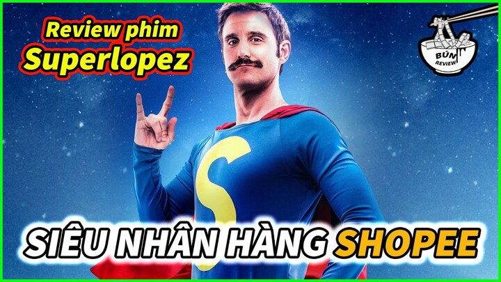 Cũng là siêu nhân nhưng là hàng SHOPEE - REVIEW PHIM : SIÊU ANH HÙNG - SUPERLOPEZ || BÚN REVIEW