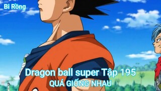 Dragon ball super Tập 195-QUÁ GIỐNG NHAU