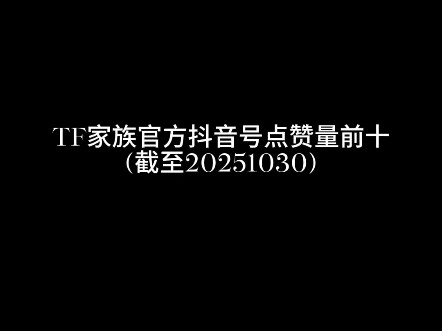 TF家族（四代）官抖点赞前top10(截至10.30)
