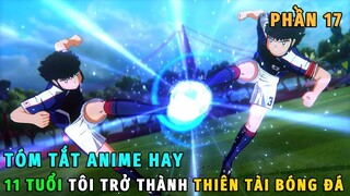 Tóm Tắt Anime Hay | 11 Tuổi Tôi Trở Thành Thiên Tài Bóng Đá Phần 17 | Review Phim Anime