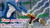 Tom and Jerry| Be my food, Jerry.
