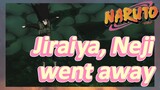 Jiraiya, Neji went away