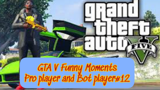 GTA V Funny Moments Pro player and Bot player #part 12