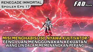 WANG LIN MEMBUANG RASA KEMANUSIAANYA LAGI, MEMBANTAI 150 KULTIVATOR-SPOILER RENEGADE IMMORTAL EPS 17