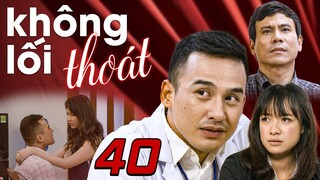 Không Lối Thoát - Tập 40 ✅ Trọn bộ Không Lối Thoát Full HD - Phim Việt Nam Hay Nhất 2024