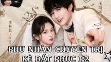 Phu Nhân Chuyên Trị Kẻ Bất Phục Phần 2 ( Vương Bồi Diên , Lý Kha Dĩ ) Tập 1