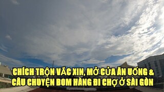 Sài Gòn mở lại dịch vụ ĂN UỐNG mang đi, tiêm trộn Vắc Xin và câu chuyện ĐI CHỢ HỘ