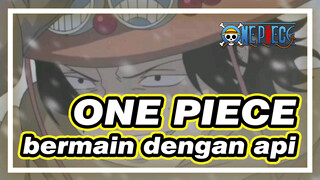 ONE PIECE|【Ace Terbaik】bermain dengan api