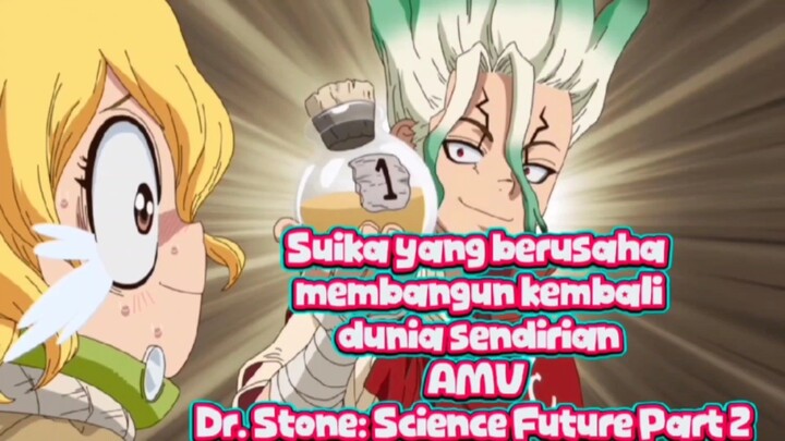 Suika yang berusaha membangun kembali dunia sendirian AMV  Dr. Stone: Science Future Part 2