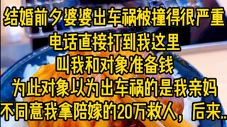 结婚前夕婆婆出车祸被撞得很严重，电话直接打到我这里叫我和对象准备钱，为此对象以为出车祸的是我亲妈，不同意我拿陪嫁的20万救人，还说那是你妈又不是我妈没生我没养我