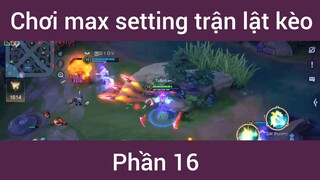 Chơi max setting trận lật kèo #16