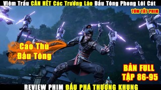Viêm Trẩu Cân Hết Các Trưởng Lão Đấu Tông Phong Lôi Cát | Review Phim Đấu Phá Thương Khung Tập 86-95