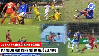 Rợn Người Với 20 Pha Phạm Lỗi Kinh Hoàng Ở V.League Khiến Khán Giả Phải Dựng Tóc Gáy|Khán Đài Online