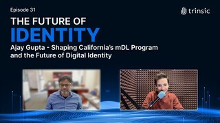 Ajay Gupta - Shaping California’s mDL Program and the Future of Digital Identity