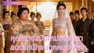 (เต็มเรื่อง) คุณหมอสมัยใหม่ข้ามเวลาเป็นเจ้าหญิงอ้วน ใช้วิทยาศาสตร์ลดน้ำหนักทุกคนตะลึง!