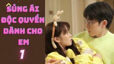 SỦNG ÁI ĐỘC QUYỀN DÀNH CHO EM   --tập 1--