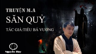 TRUYỆN M.A: SĂN QUỶ | Truyện M.a dân gian mới của Tiểu Bá Vương | Nguyễn Huy diễn đọc