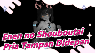 [Enen no Shouboutai] Pria Tampan Didepan! Ratomu~