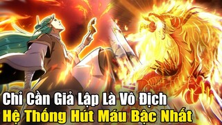 Full Phần 1 | Chỉ Cần Giả Lập Là Vô Địch, Hệ Thống Hút Máu Người Chơi Bậc Nhất | Review Truyện