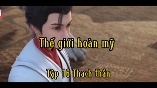 Thế giới hoàn mỹ_Tập 16 Thạch thần