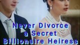 Full Story/ Never Divorce a Secret Billionaire Heiress